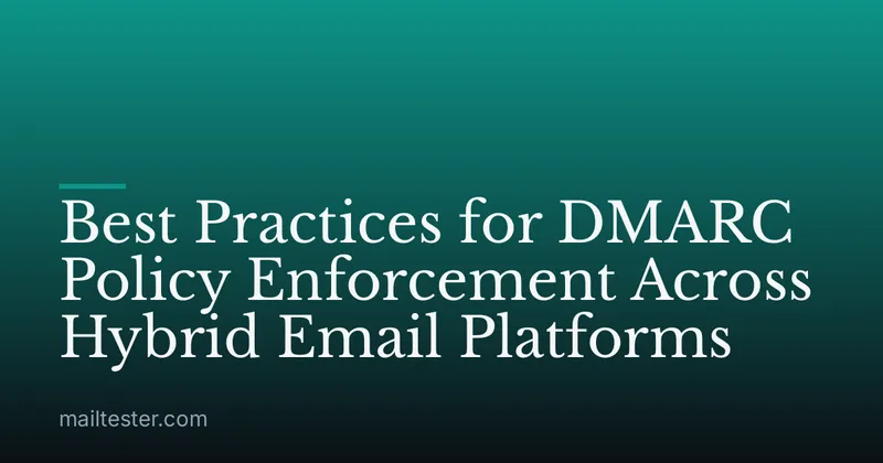 Best Practices for DMARC Policy Enforcement Across Hybrid Email Platforms