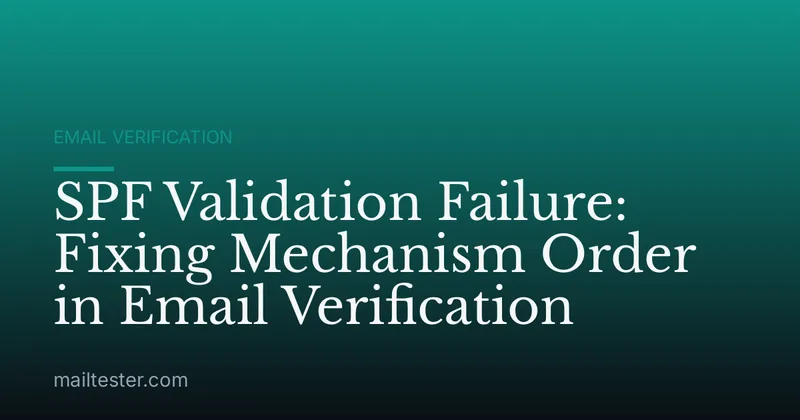 SPF Validation Failure: Fixing Mechanism Order in Email Verification