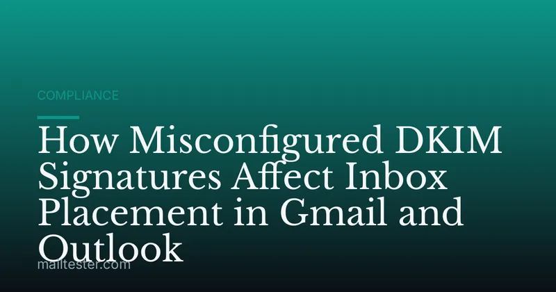 How Misconfigured DKIM Signatures Affect Inbox Placement in Gmail and Outlook