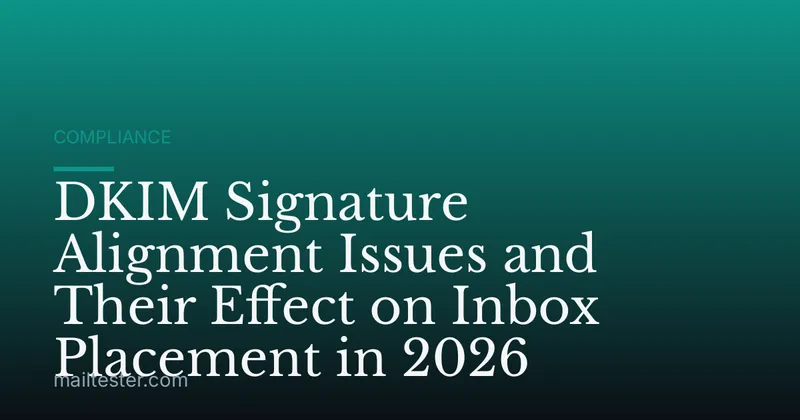 DKIM Signature Alignment Issues and Their Effect on Inbox Placement in 2026