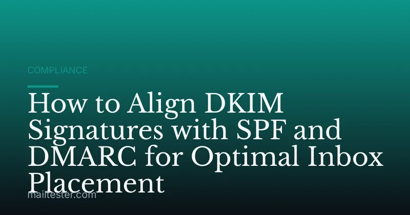 How to Align DKIM Signatures with SPF and DMARC for Optimal Inbox Placement