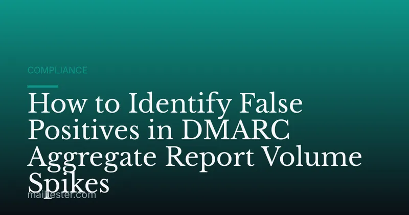 How to Identify False Positives in DMARC Aggregate Report Volume Spikes
