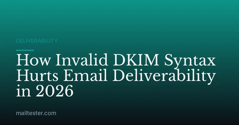 How Invalid DKIM Syntax Hurts Email Deliverability in 2026