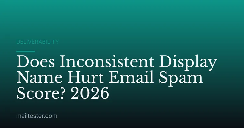 Does Inconsistent Display Name Hurt Email Spam Score? 2026