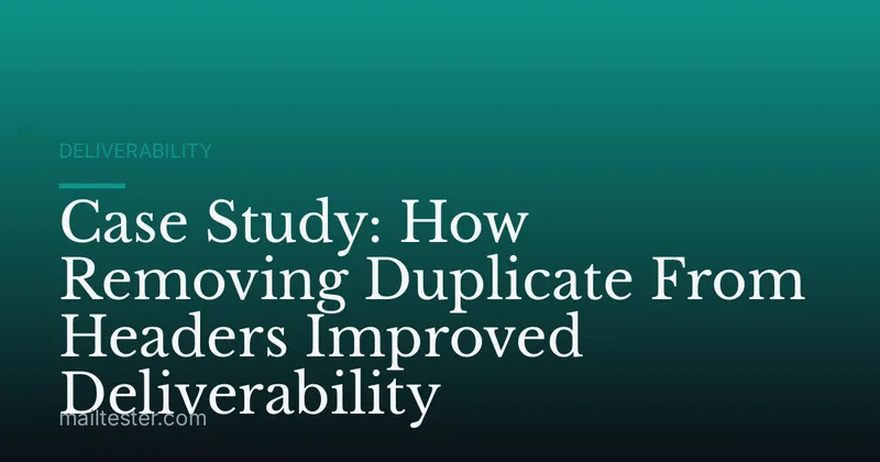 Case Study: How Removing Duplicate From Headers Improved Deliverability