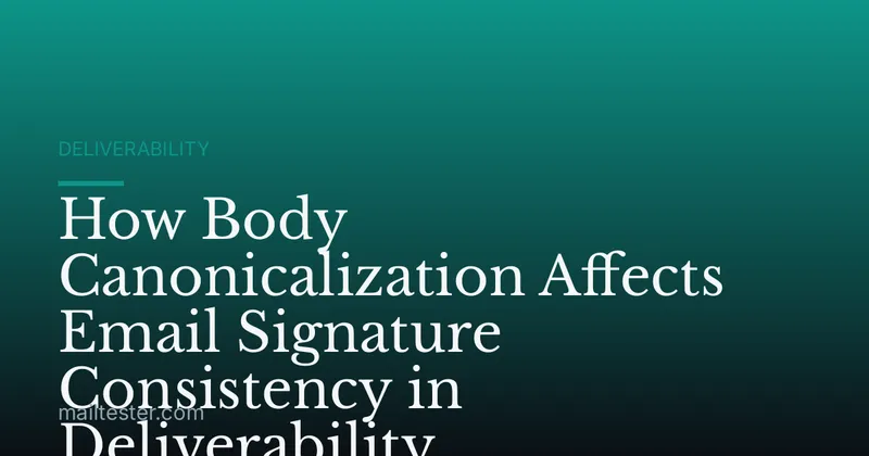 How Body Canonicalization Affects Email Signature Consistency in Deliverability