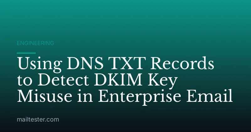 Using DNS TXT Records to Detect DKIM Key Misuse in Enterprise Email