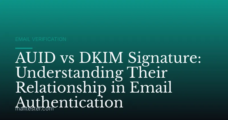AUID vs DKIM Signature: Understanding Their Relationship in Email Authentication