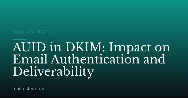 AUID in DKIM: Impact on Email Authentication and Deliverability