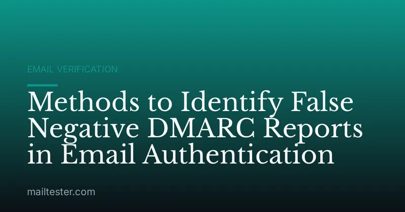 Methods to Identify False Negative DMARC Reports in Email Authentication