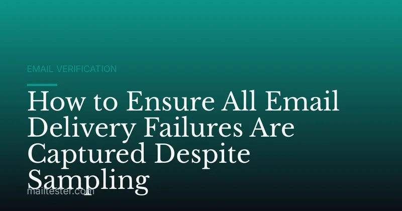 How to Ensure All Email Delivery Failures Are Captured Despite Sampling