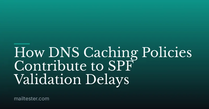How DNS Caching Policies Contribute to SPF Validation Delays