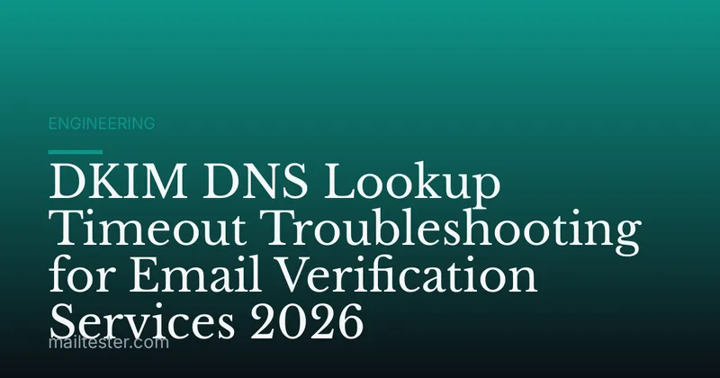 DKIM DNS Lookup Timeout Troubleshooting for Email Verification Services 2026