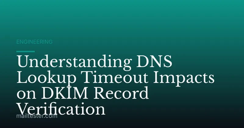 Understanding DNS Lookup Timeout Impacts on DKIM Record Verification