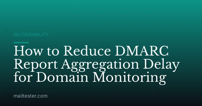 How to Reduce DMARC Report Aggregation Delay for Domain Monitoring