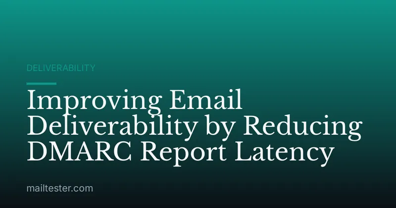 Improving Email Deliverability by Reducing DMARC Report Latency