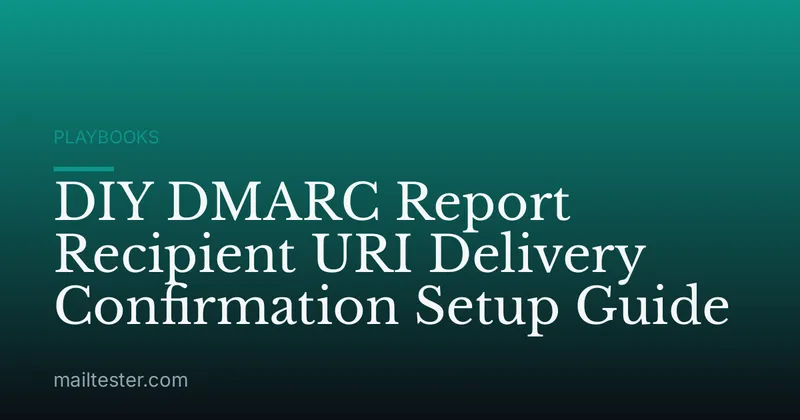 DIY DMARC Report Recipient URI Delivery Confirmation Setup Guide