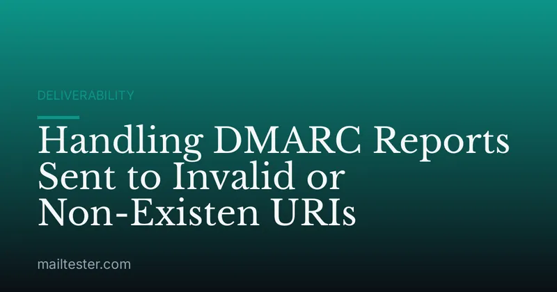 Handling DMARC Reports Sent to Invalid or Non-Existen URIs