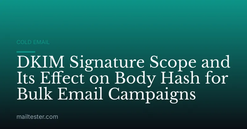 DKIM Signature Scope and Its Effect on Body Hash for Bulk Email Campaigns