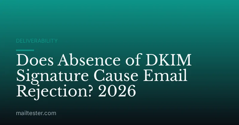 Does Absence of DKIM Signature Cause Email Rejection? 2026