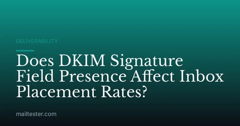Does DKIM Signature Field Presence Affect Inbox Placement Rates?