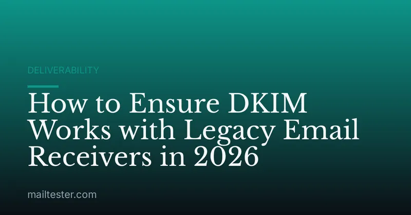 How to Ensure DKIM Works with Legacy Email Receivers in 2026