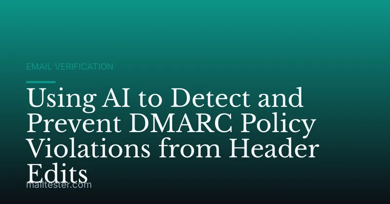 Using AI to Detect and Prevent DMARC Policy Violations from Header Edits