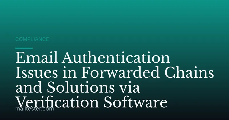 Email Authentication Issues in Forwarded Chains and Solutions via Verification Software