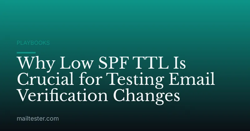 Why Low SPF TTL Is Crucial for Testing Email Verification Changes