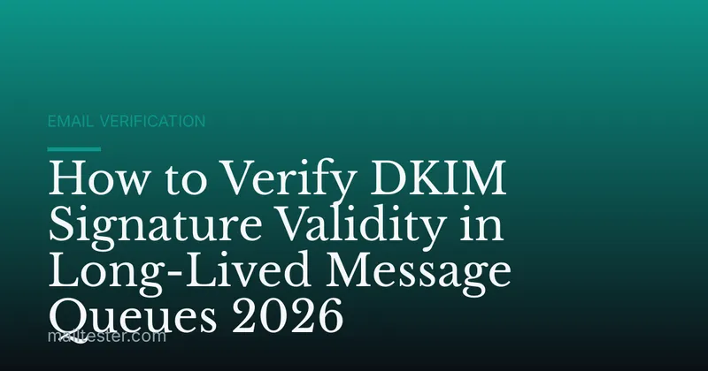 How to Verify DKIM Signature Validity in Long-Lived Message Queues 2026