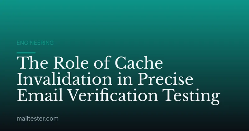 The Role of Cache Invalidation in Precise Email Verification Testing