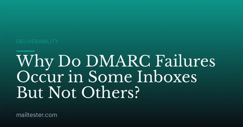 Why Do DMARC Failures Occur in Some Inboxes But Not Others?