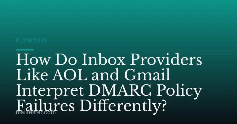How Do Inbox Providers Like AOL and Gmail Interpret DMARC Policy Failures Differently?