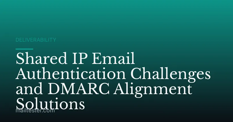 Shared IP Email Authentication Challenges and DMARC Alignment Solutions