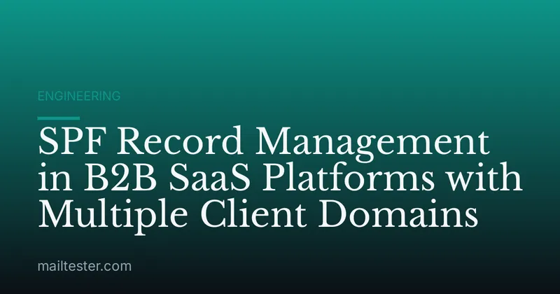 SPF Record Management in B2B SaaS Platforms with Multiple Client Domains