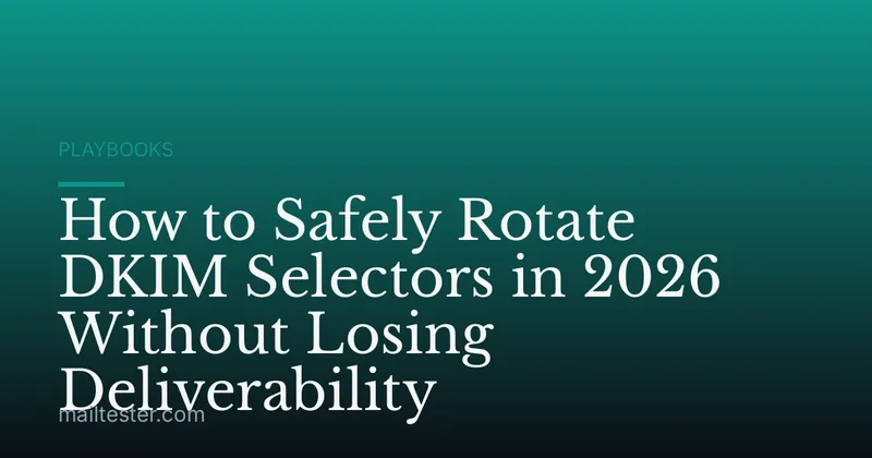 How to Safely Rotate DKIM Selectors in 2026 Without Losing Deliverability