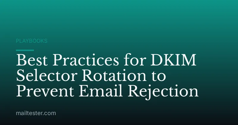 Best Practices for DKIM Selector Rotation to Prevent Email Rejection