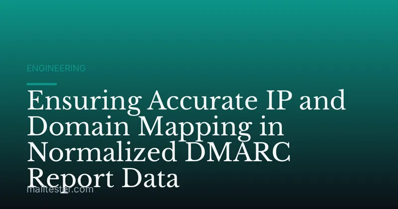 Ensuring Accurate IP and Domain Mapping in Normalized DMARC Report Data