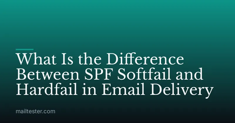 What Is the Difference Between SPF Softfail and Hardfail in Email Delivery