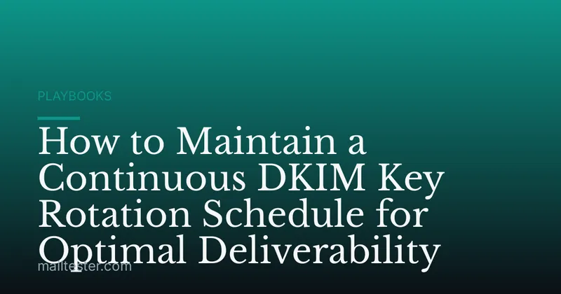 How to Maintain a Continuous DKIM Key Rotation Schedule for Optimal Deliverability