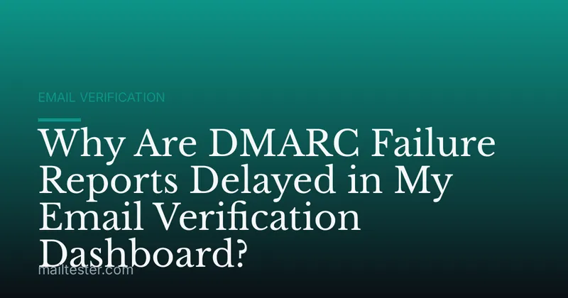Why Are DMARC Failure Reports Delayed in My Email Verification Dashboard?