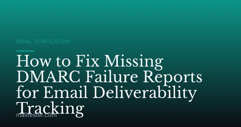 How to Fix Missing DMARC Failure Reports for Email Deliverability Tracking