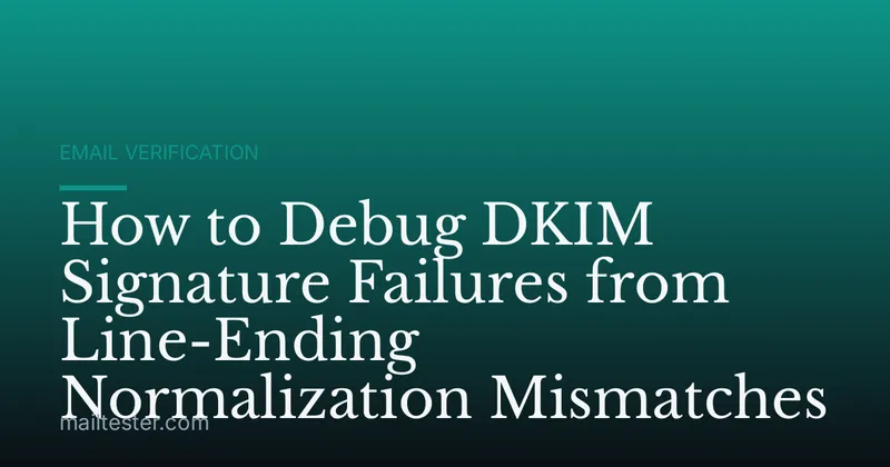 How to Debug DKIM Signature Failures from Line-Ending Normalization Mismatches