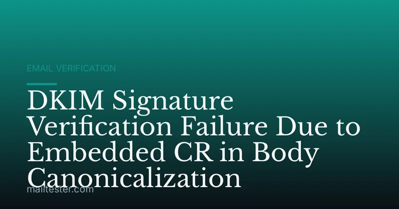 DKIM Signature Verification Failure Due to Embedded CR in Body Canonicalization
