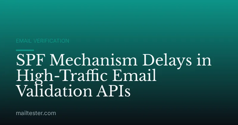 SPF Mechanism Delays in High-Traffic Email Validation APIs