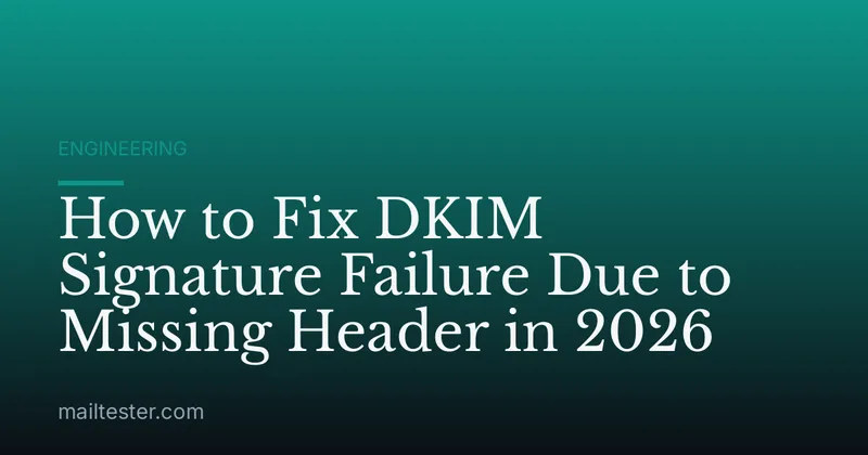 How to Fix DKIM Signature Failure Due to Missing Header in 2026