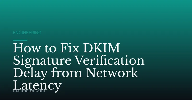 How to Fix DKIM Signature Verification Delay from Network Latency