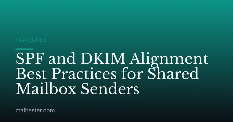 SPF and DKIM Alignment Best Practices for Shared Mailbox Senders