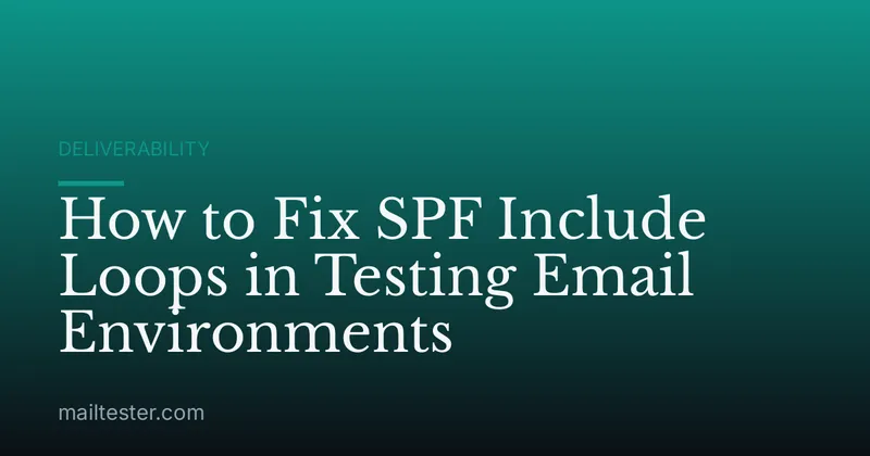 How to Fix SPF Include Loops in Testing Email Environments