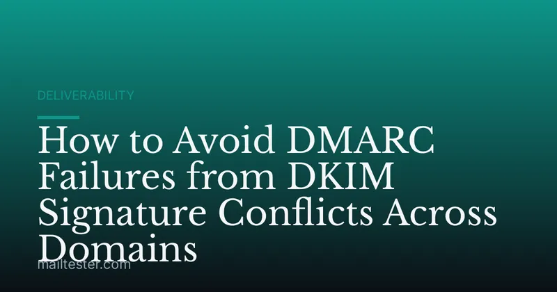 How to Avoid DMARC Failures from DKIM Signature Conflicts Across Domains